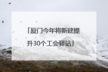 厦门今年将新建提升30个工会驿站