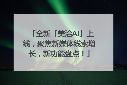 全新「美洽AI」上线，聚焦新媒体线索增长，新功能盘点！
