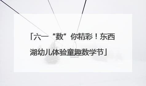 六一“数”你精彩！东西湖幼儿体验童趣数学节