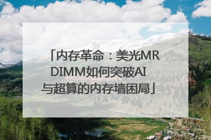 内存革命：美光MRDIMM如何突破AI与超算的内存墙困局