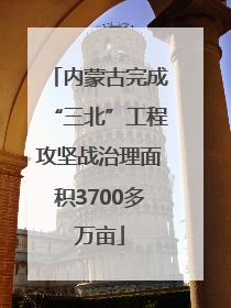 内蒙古完成“三北”工程攻坚战治理面积3700多万亩