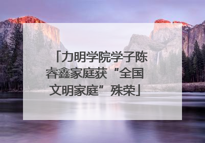 力明学院学子陈睿鑫家庭获“全国文明家庭”殊荣