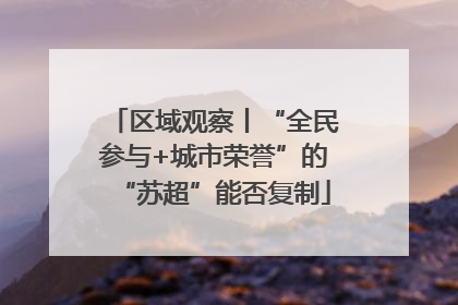 区域观察丨“全民参与+城市荣誉”的“苏超”能否复制