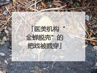 医美机构“金蝉脱壳”的把戏被戳穿