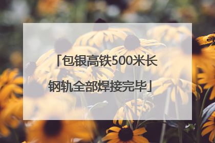 包银高铁500米长钢轨全部焊接完毕