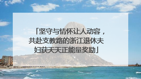 坚守与情怀让人动容，共赴支教路的浙江退休夫妇获天天正能量奖励