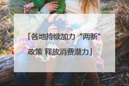 各地持续加力“两新”政策 释放消费潜力