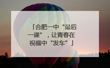 合肥一中“最后一课”，让青春在祝福中“发车”