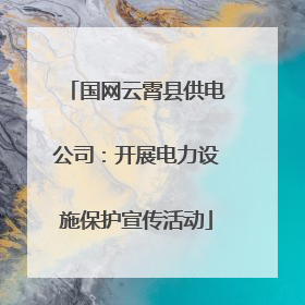 国网云霄县供电公司：开展电力设施保护宣传活动