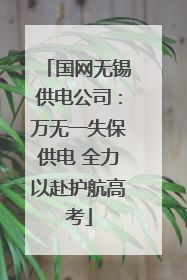 国网无锡供电公司：万无一失保供电 全力以赴护航高考