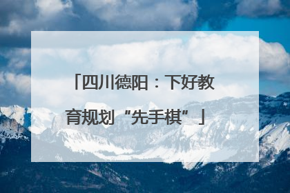 四川德阳：下好教育规划“先手棋”