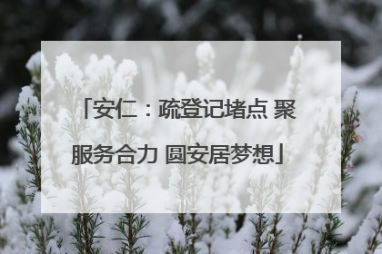 安仁：疏登记堵点 聚服务合力 圆安居梦想