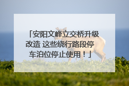 安阳文峰立交桥升级改造 这些绕行路段停车泊位停止使用！