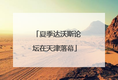 夏季达沃斯论坛在天津落幕