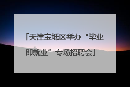 天津宝坻区举办“毕业即就业”专场招聘会