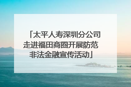 太平人寿深圳分公司走进福田商圈开展防范非法金融宣传活动