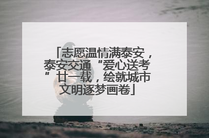 志愿温情满泰安，泰安交通“爱心送考”廿一载，绘就城市文明逐梦画卷