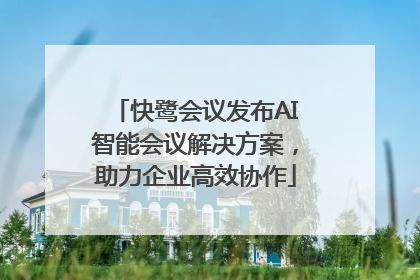 快鹭会议发布AI智能会议解决方案，助力企业高效协作