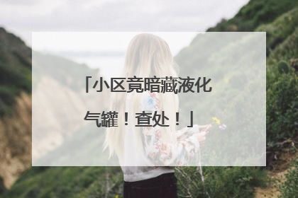小区竟暗藏液化气罐！查处！
