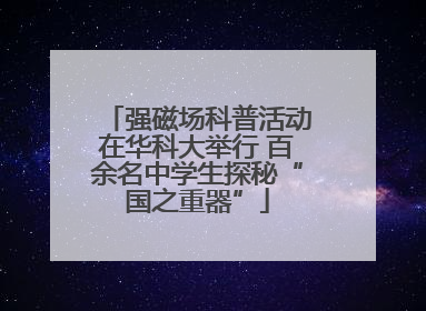 强磁场科普活动在华科大举行 百余名中学生探秘“国之重器”
