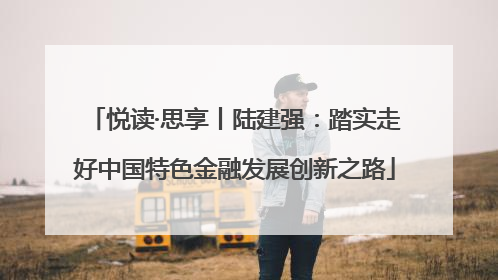 悦读·思享丨陆建强：踏实走好中国特色金融发展创新之路