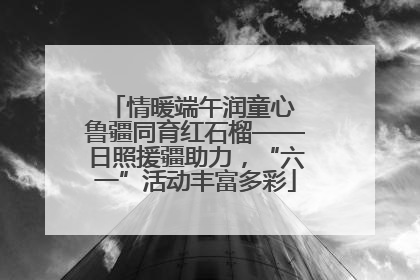 情暖端午润童心 鲁疆同育红石榴——日照援疆助力，“六一”活动丰富多彩