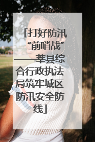打好防汛“前哨战”——莘县综合行政执法局筑牢城区防汛安全防线
