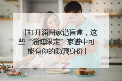 打开淄图家谱盲盒，这些“淄博限定”家谱中可能有你的隐藏身份