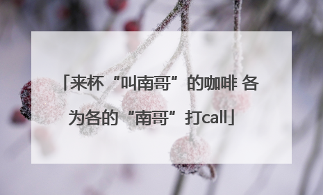 来杯“叫南哥”的咖啡 各为各的“南哥”打call
