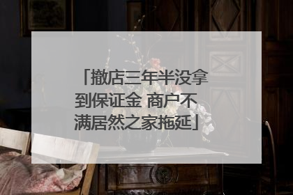 撤店三年半没拿到保证金 商户不满居然之家拖延
