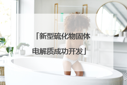 新型硫化物固体电解质成功开发