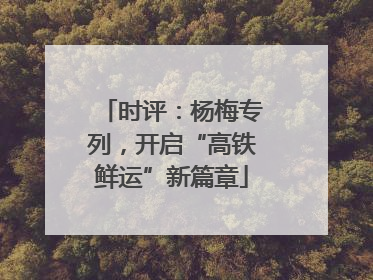 时评：杨梅专列，开启“高铁鲜运”新篇章