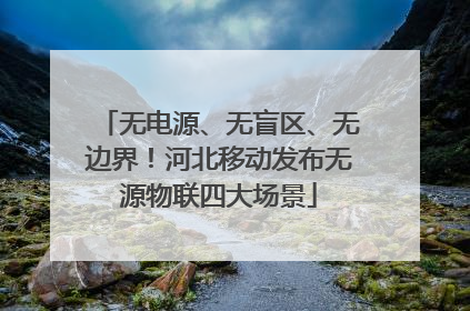 无电源、无盲区、无边界！河北移动发布无源物联四大场景