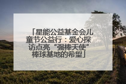 星能公益基金会儿童节公益行：爱心探访点亮“强棒天使”棒球基地的希望