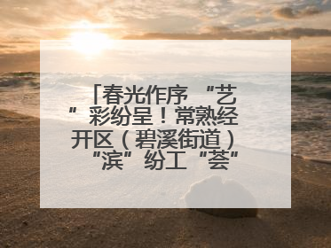 春光作序 “艺”彩纷呈！常熟经开区（碧溪街道）“滨”纷工“荟”·职工艺课堂点亮春日时光