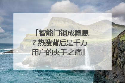 智能门锁成隐患？热搜背后是千万用户的夹手之痛