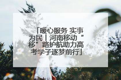 暖心服务 实事为民丨河南移动“移”路护航助力高考学子逐梦前行