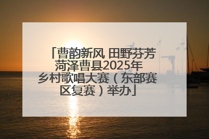 曹韵新风 田野芬芳 菏泽曹县2025年乡村歌唱大赛（东部赛区复赛）举办