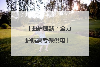 曲靖麒麟：全力护航高考保供电