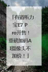 有道听力宝E7 Pro开售！重磅加码AI摄像头不加价！