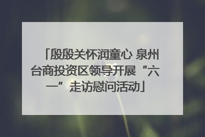 殷殷关怀润童心 泉州台商投资区领导开展“六一”走访慰问活动