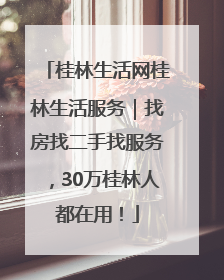 桂林生活网桂林生活服务｜找房找二手找服务，30万桂林人都在用！