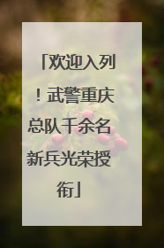 欢迎入列！武警重庆总队千余名新兵光荣授衔