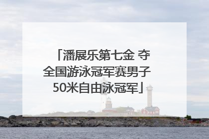 潘展乐第七金 夺全国游泳冠军赛男子50米自由泳冠军