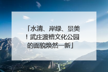 水清、岸绿、景美！武庄渡槽文化公园的面貌焕然一新