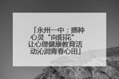 永州一中：播种心灵“向阳花” 让心理健康教育活动沁润青春心田