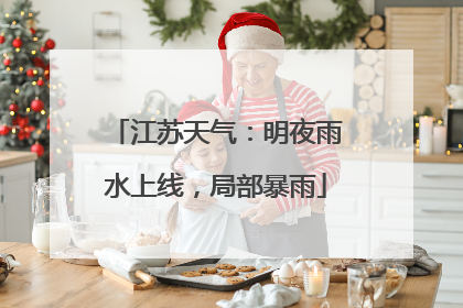 江苏天气：明夜雨水上线，局部暴雨