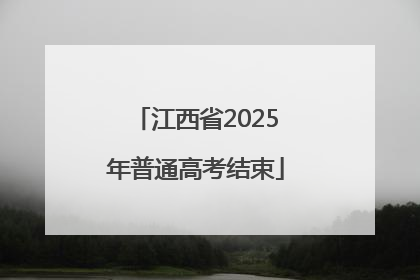 江西省2025年普通高考结束