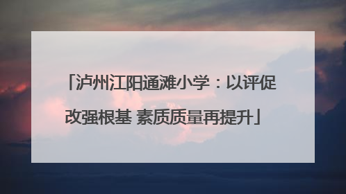 泸州江阳通滩小学：以评促改强根基 素质质量再提升