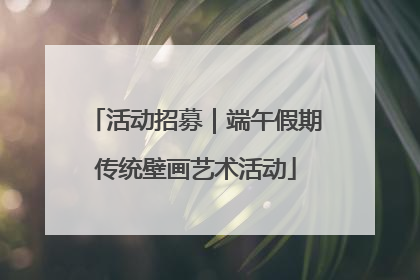 活动招募｜端午假期传统壁画艺术活动